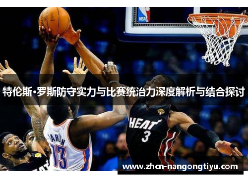 特伦斯·罗斯防守实力与比赛统治力深度解析与结合探讨