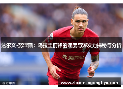达尔文·努涅斯：乌拉圭前锋的速度与爆发力揭秘与分析