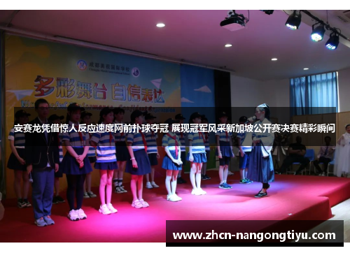 安赛龙凭借惊人反应速度网前扑球夺冠 展现冠军风采新加坡公开赛决赛精彩瞬间