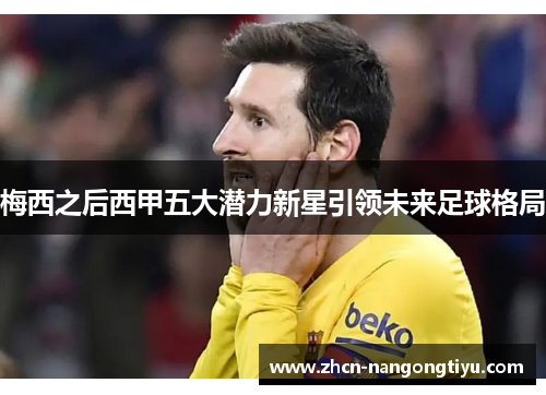 梅西之后西甲五大潜力新星引领未来足球格局