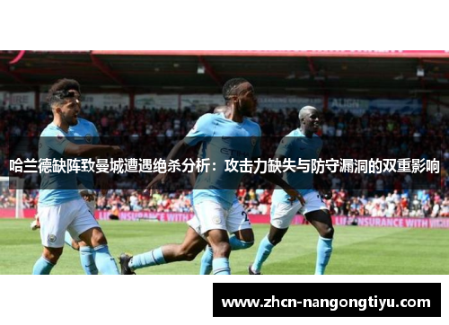 哈兰德缺阵致曼城遭遇绝杀分析：攻击力缺失与防守漏洞的双重影响