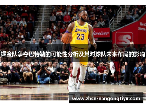 掘金队争夺巴特勒的可能性分析及其对球队未来布局的影响
