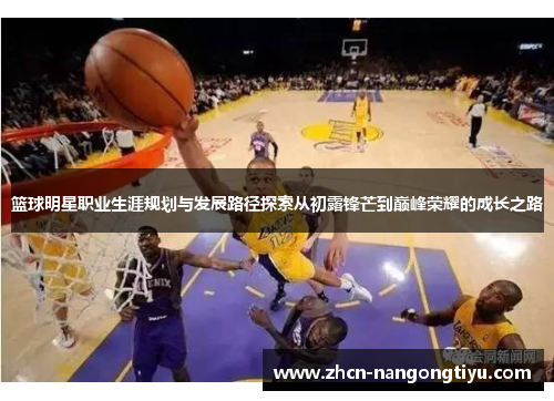 篮球明星职业生涯规划与发展路径探索从初露锋芒到巅峰荣耀的成长之路