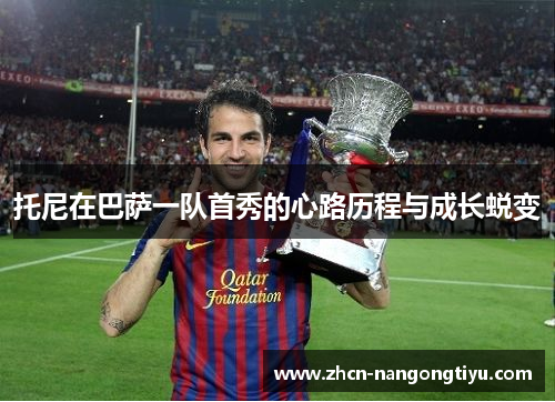 托尼在巴萨一队首秀的心路历程与成长蜕变